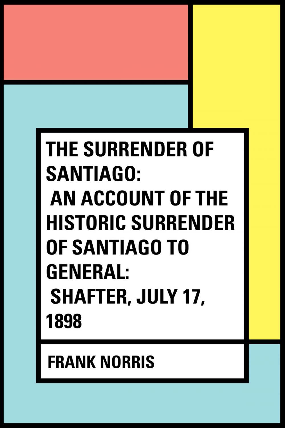 Big bigCover of The Surrender of Santiago: An Account of the Historic Surrender of Santiago to General: Shafter, July 17, 1898