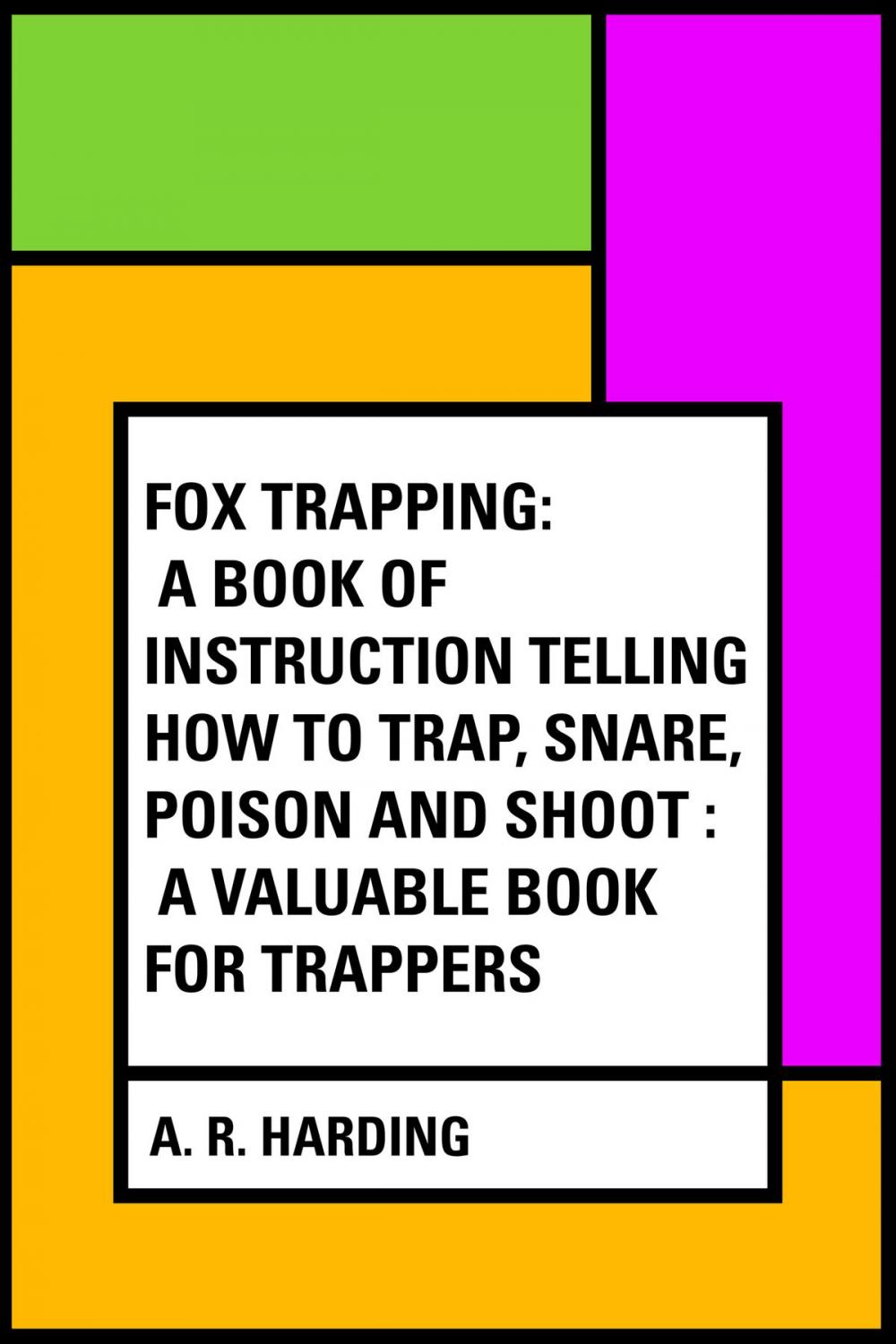 Big bigCover of Fox Trapping: A Book of Instruction Telling How to Trap, Snare, Poison and Shoot : A Valuable Book for Trappers