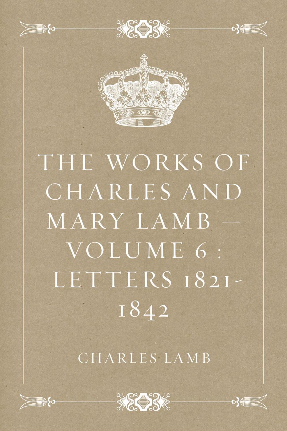 Big bigCover of The Works of Charles and Mary Lamb — Volume 6 : Letters 1821-1842