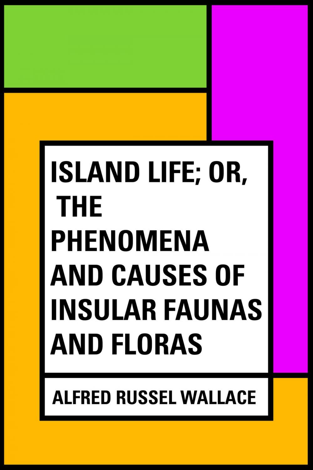 Big bigCover of Island Life; Or, The Phenomena and Causes of Insular Faunas and Floras