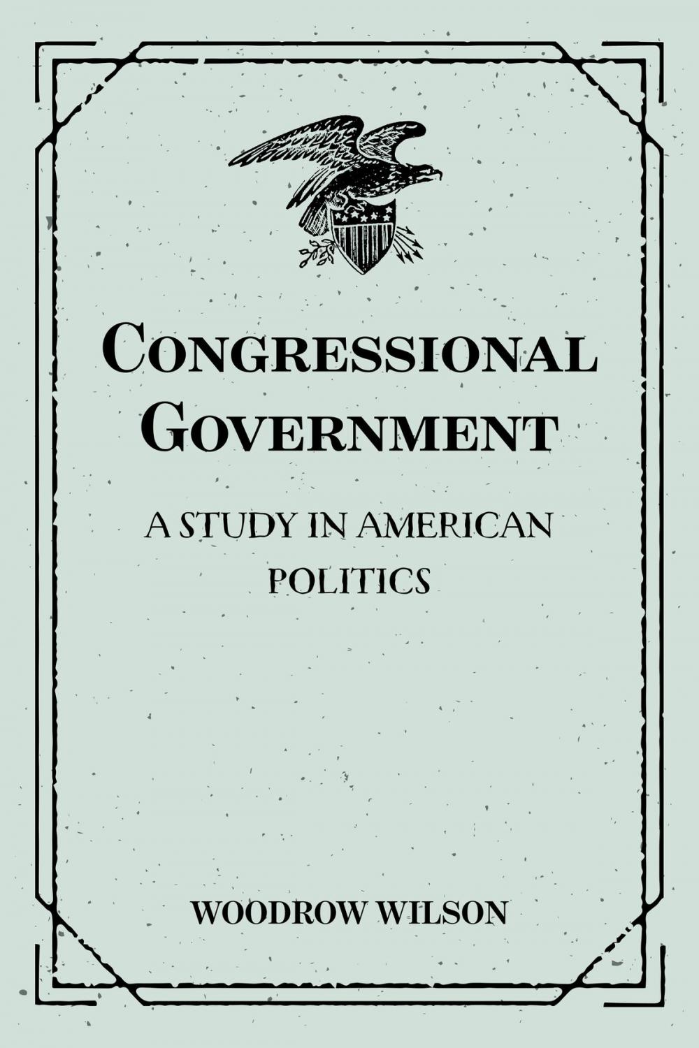 Big bigCover of Congressional Government: A Study in American Politics