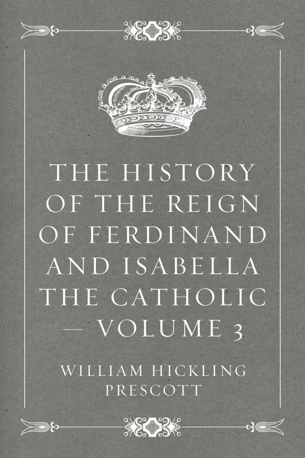 Big bigCover of The History of the Reign of Ferdinand and Isabella the Catholic — Volume 3