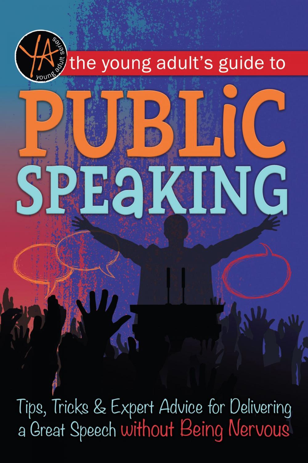 Big bigCover of The Young Adult's Guide to Public Speaking: Tips, Tricks & Expert Advice for Delivering a Great Speech without Being Nervous