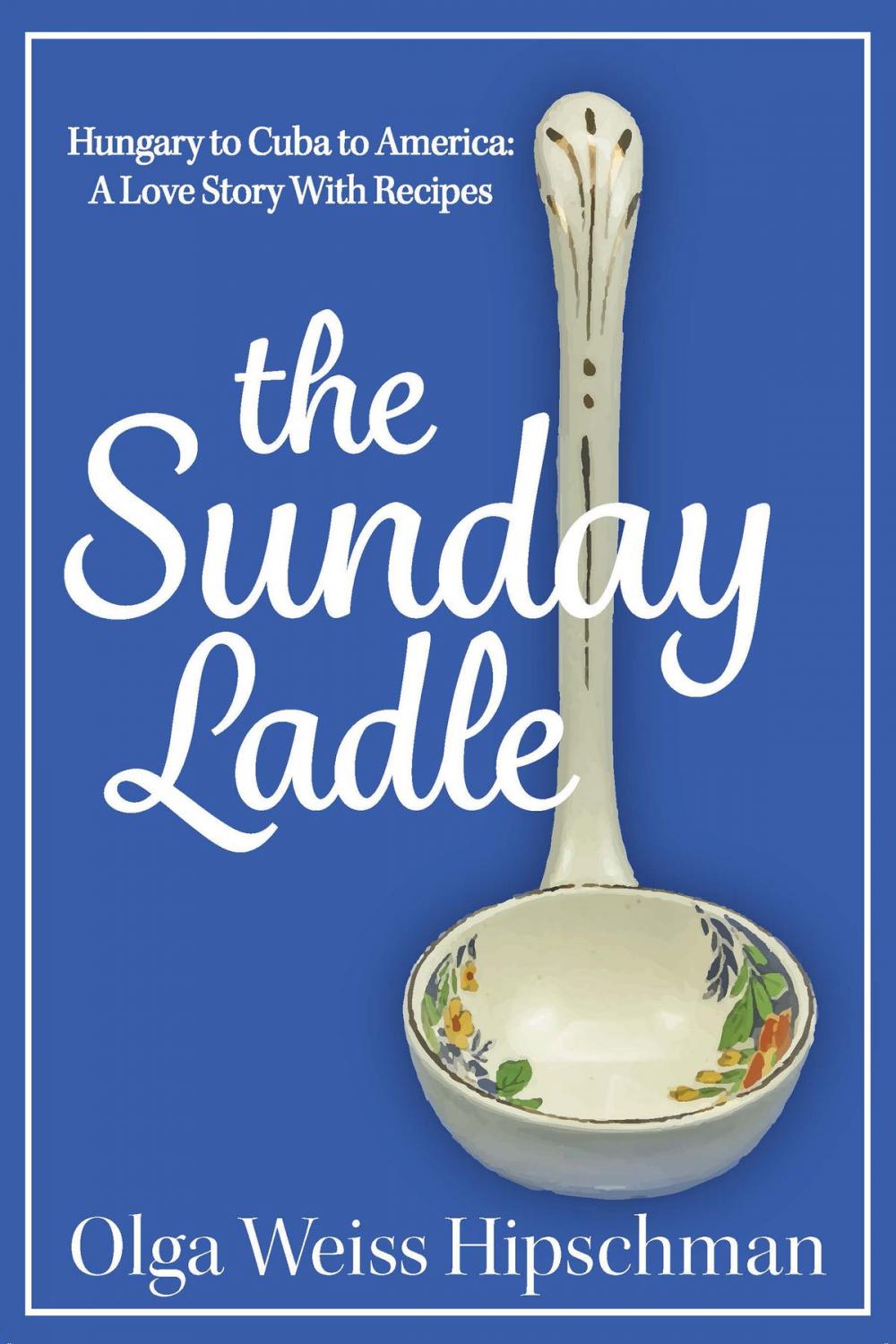 Big bigCover of The Sunday Ladle Hungary to Cuba to America: A Love Story With Recipes