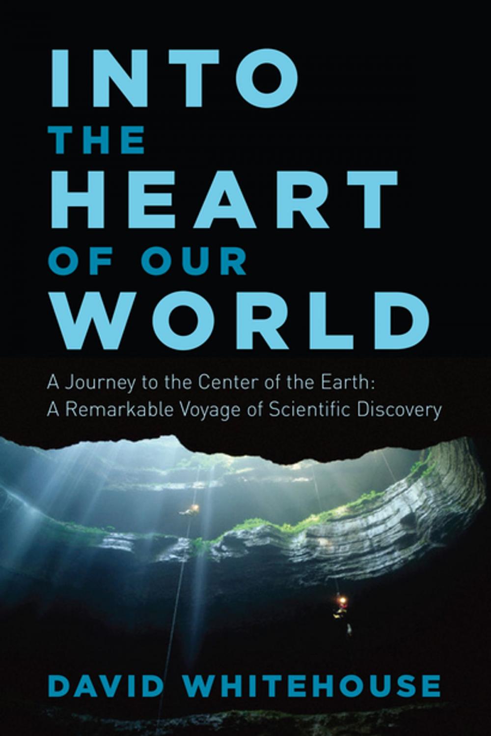 Big bigCover of Into the Heart of Our World: A Journey to the Center of the Earth: A Remarkable Voyage of Scientific Discovery