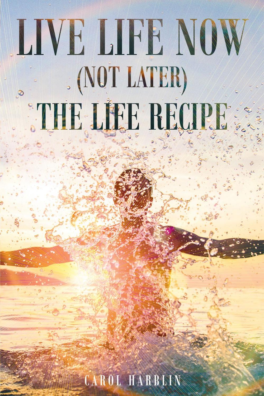 Big bigCover of Live Life Now (Not later) The Life Recipe