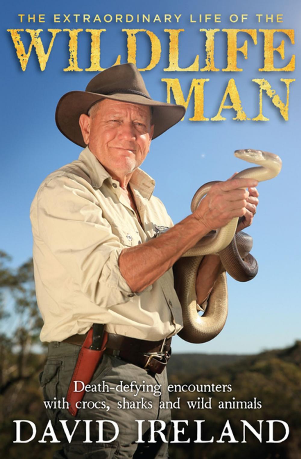 Big bigCover of The Extraordinary Life of the Wildlife Man: Death-defying encounters with crocs, sharks and wild animals