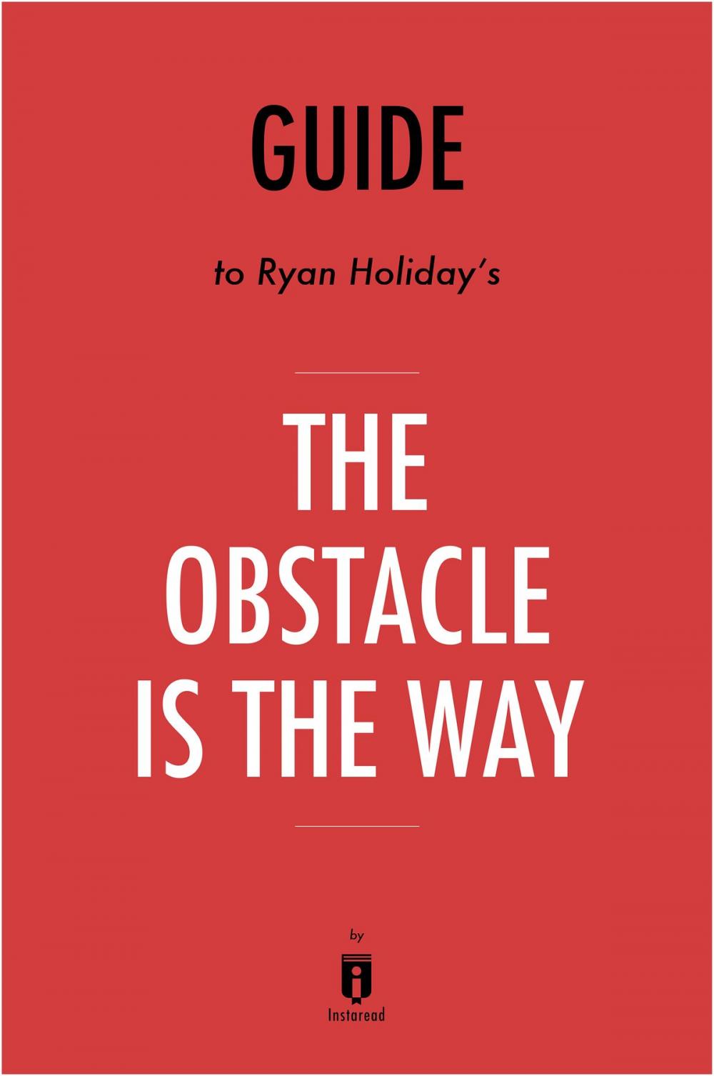 Big bigCover of Guide to Ryan Holiday’s The Obstacle Is the Way by Instaread