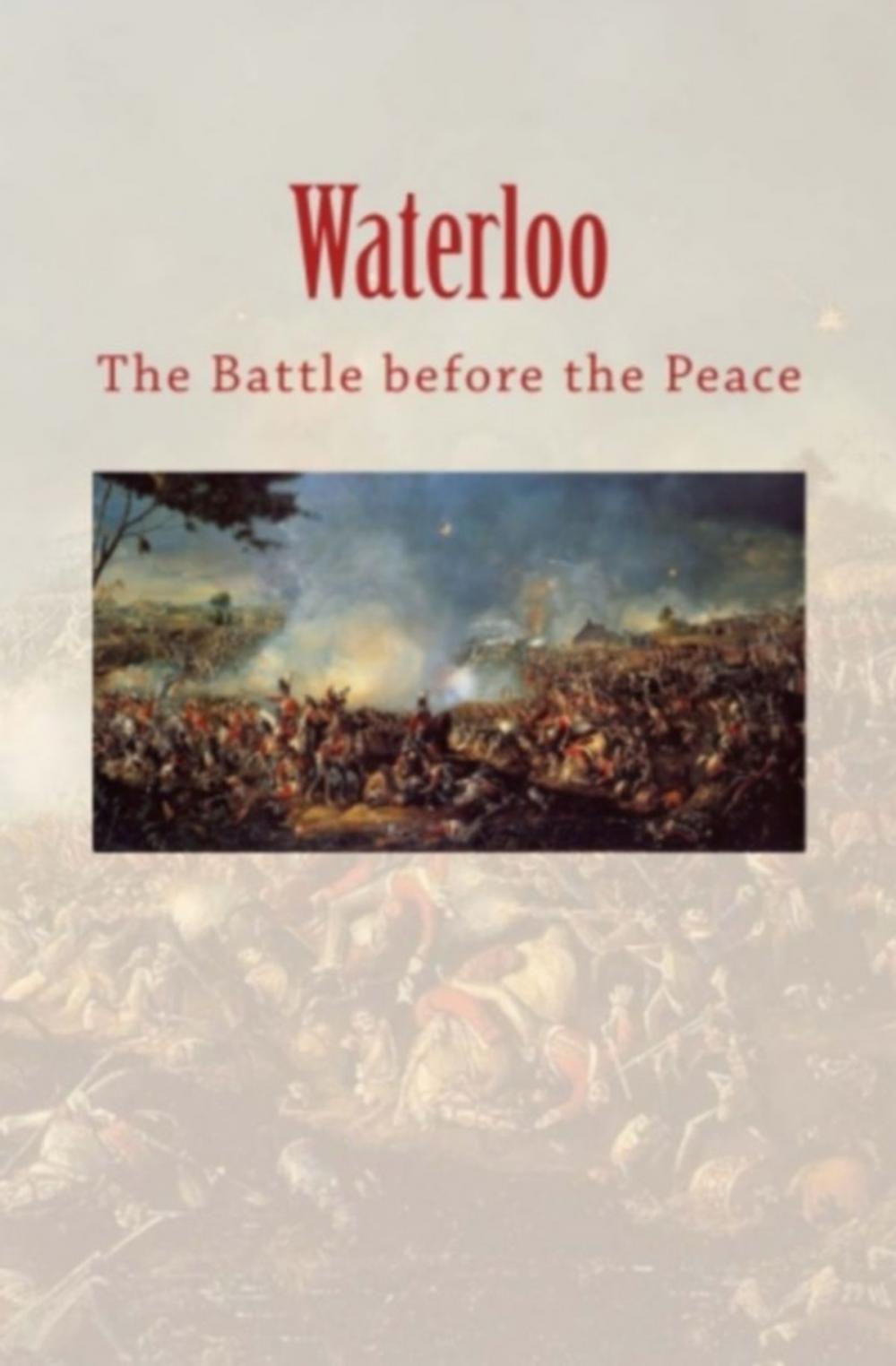 Big bigCover of Waterloo: the Battle before the Peace