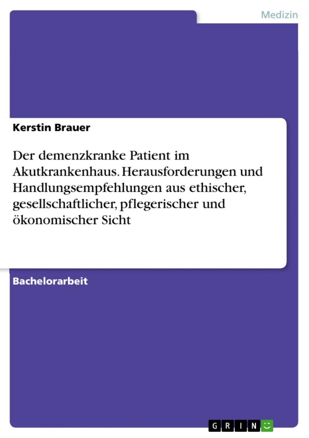 Big bigCover of Der demenzkranke Patient im Akutkrankenhaus. Herausforderungen und Handlungsempfehlungen aus ethischer, gesellschaftlicher, pflegerischer und ökonomischer Sicht