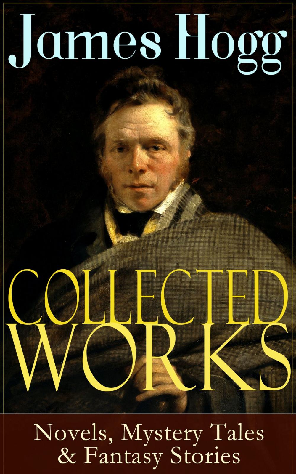 Big bigCover of Collected Works of James Hogg: Novels, Scottish Mystery Tales & Fantasy Stories