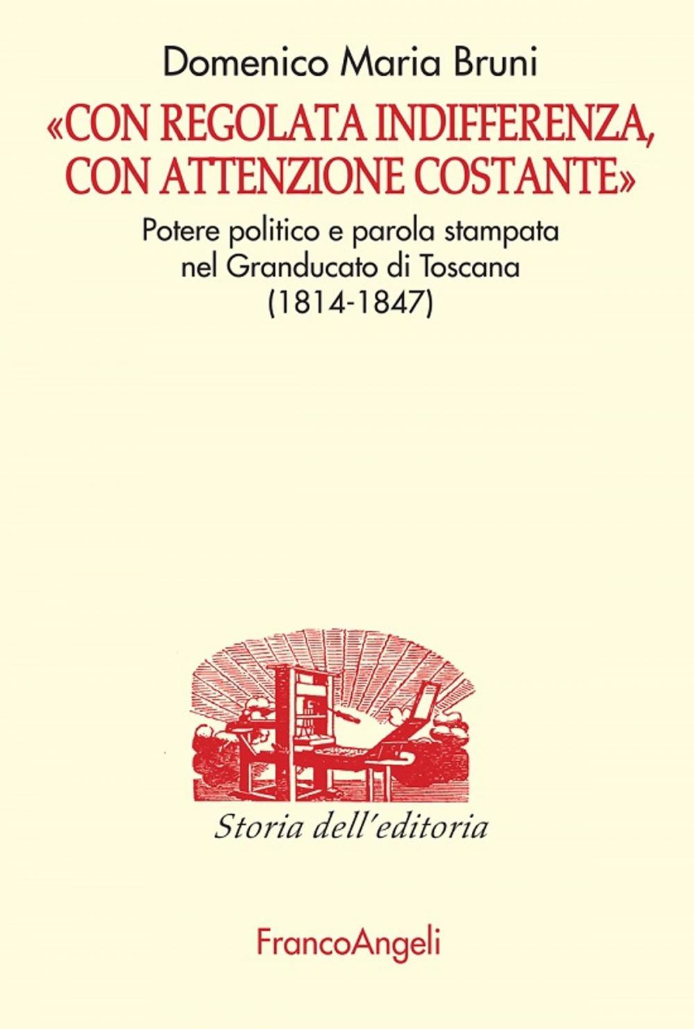 Big bigCover of Con regolata indifferenza, con attenzione costante. Potere politico e parola stampata nel Granducato di Toscana (1814-1847)