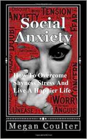 Cover of the book Social Anxiety: How To Overcome Shyness Stress And Live A Happier Life by Phumudzo Nethwadzi