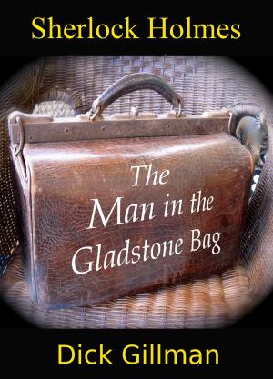 Cover of the book Sherlock Holmes and The Man in the Gladstone Bag by Arthur Conan Doyle, Arthur Morrison, Baroness Orczy, Jacques Futrelle