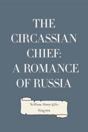 Cover of the book The Circassian Chief: A Romance of Russia by William Makepeace Thayer