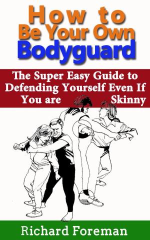 Cover of the book How to be Your Own Bodyguard: The Super Easy Guide to Defending Yourself Even If You are Skinny (Including Self Defense Techniques, Self Defense Moves, Self Defense Training and Self Defense for Women by Budd Coates, Claire Kowalchik