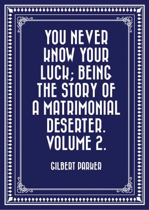 Book cover of You Never Know Your Luck; being the story of a matrimonial deserter. Volume 2.