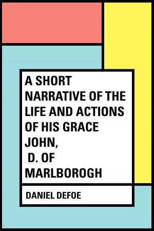 Cover of the book A Short Narrative of the Life and Actions of His Grace John, D. of Marlborogh by Elinor Glyn