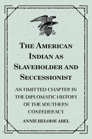 bigCover of the book The American Indian as Slaveholder and Seccessionist: An Omitted Chapter in the Diplomatic History of the Southern Confederacy by 