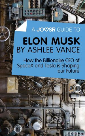 Cover of the book A Joosr Guide to... Elon Musk by Ashlee Vance: How the Billionaire CEO of SpaceX and Tesla is Shaping our Future by Megan N. Cook