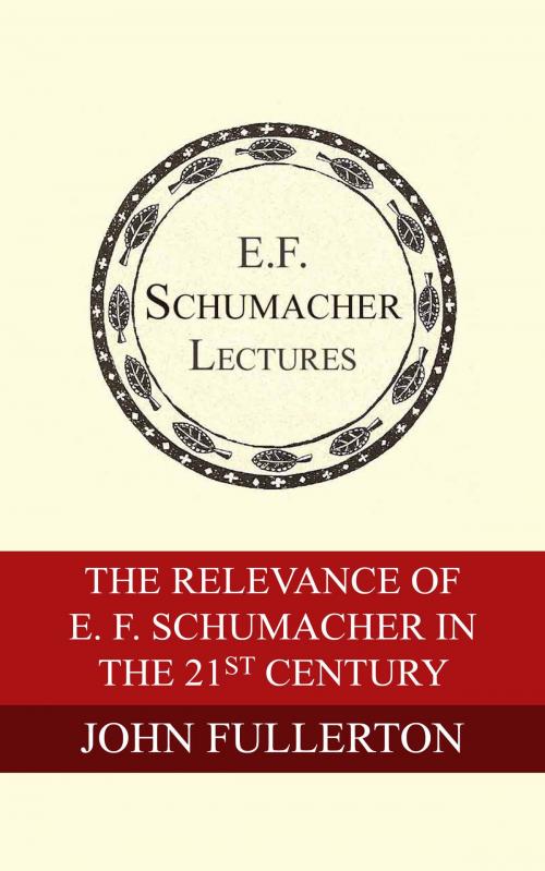 Cover of the book The Relevance of E. F. Schumacher in the 21st Century by John Fullerton, Hildegarde Hannum, Schumacher Center for a New Economics