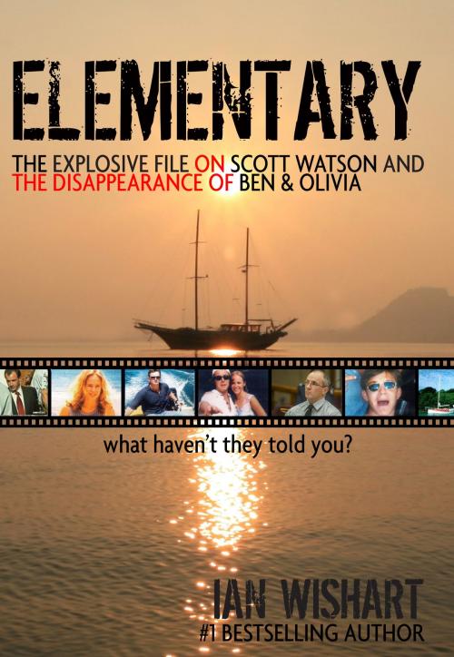 Cover of the book Elementary: The Explosive File On Scott Watson And The Disappearance Of Ben & Olivia by Ian Wishart, Howling At The Moon Publishing Ltd