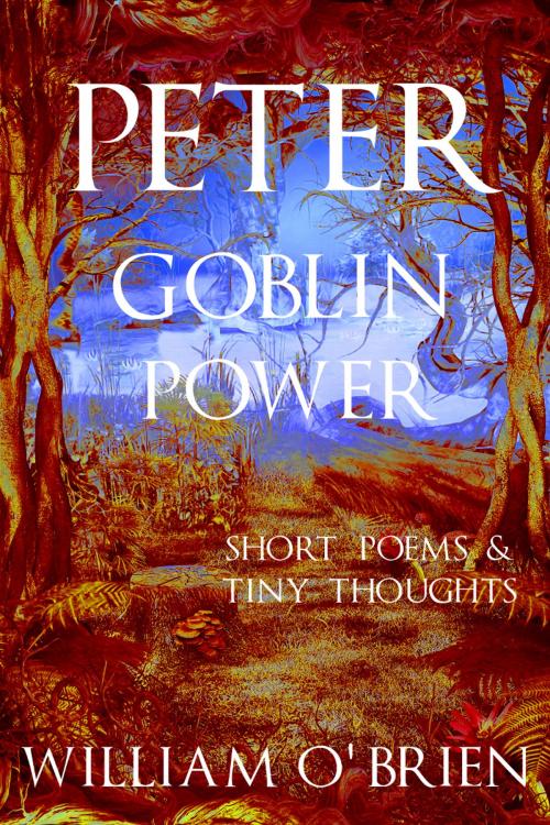 Cover of the book Peter - Goblin Power (Peter: A Darkened Fairytale, Vol 8) by William O'Brien, Devic Rise