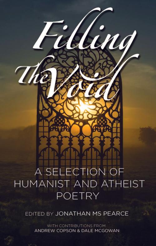 Cover of the book Filling The Void: A Selection of Humanist And Atheist Poetry by Jonathan MS Pearce, Andrew Copson, Dale McGowan, Onus Books