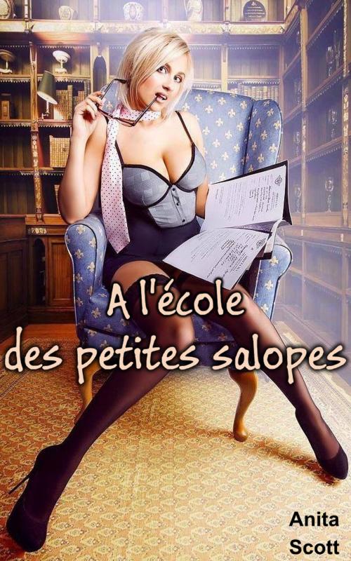 Cover of the book A l’école des petites salopes by Anita Scott, Anita Scott