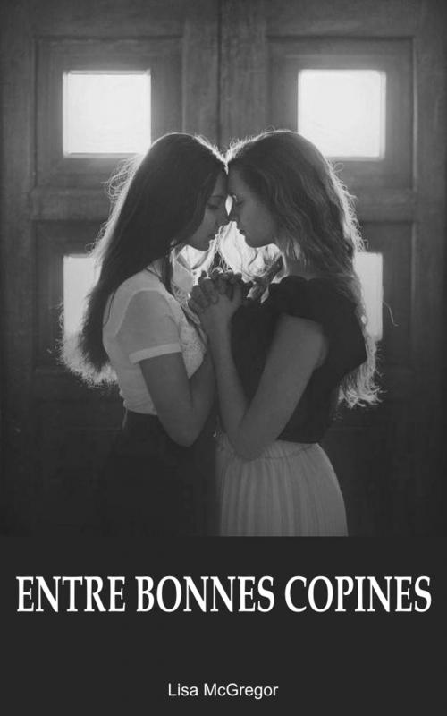 Cover of the book Entre bonnes copines by Lisa McGregor, Lisa McGregor