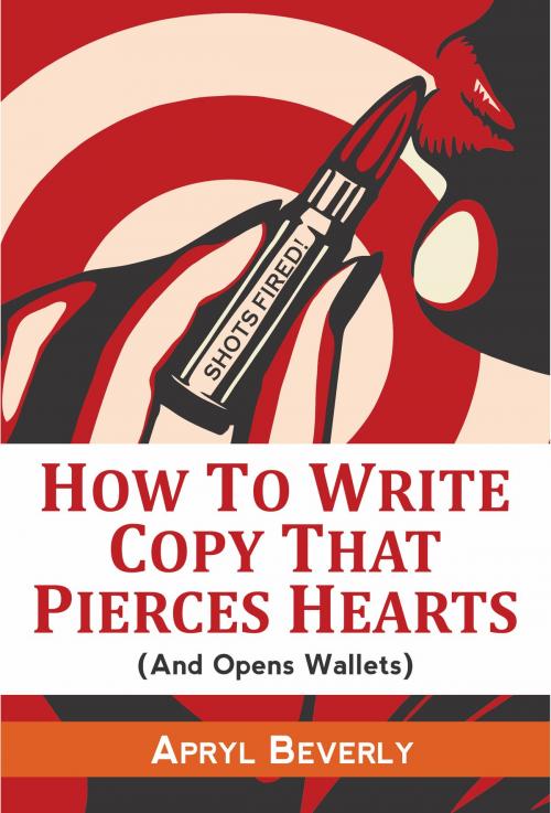 Cover of the book Shots Fired! How To Write Copy That Pierces Hearts (And Opens Wallets) by Apryl Beverly, BAAB Writing and Marketing Services