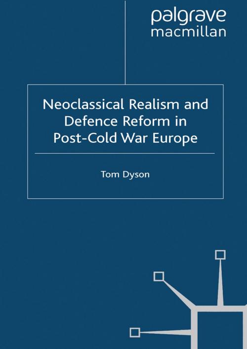 Cover of the book Neoclassical Realism and Defence Reform in Post-Cold War Europe by T. Dyson, Palgrave Macmillan UK