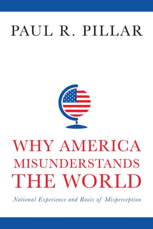 Cover of the book Why America Misunderstands the World by Paul Pillar, Columbia University Press