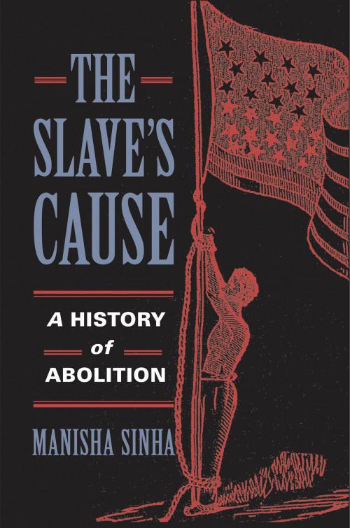 Cover of the book The Slave's Cause by Manisha Sinha, Yale University Press