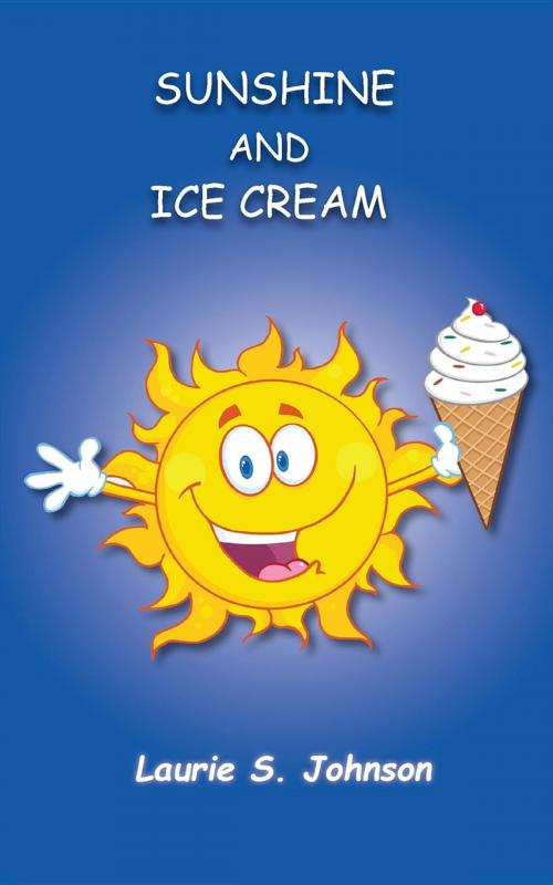 Cover of the book Sunshine and Ice Cream by Laurie S. Johnson, Laurie S. Johnson - Backpack Books, LLC