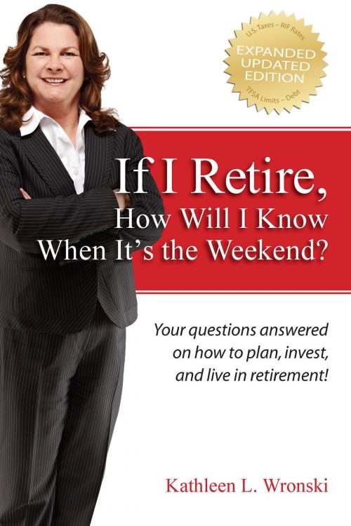 Cover of the book If I Retire, How Will I Know When It’s the Weekend? by Kathleen L. Wronski, Kathleen L. Wronski