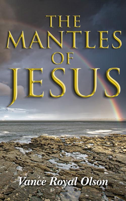 Cover of the book The Mantles of Jesus by Vance Royal Olson, Vance Royal Olson