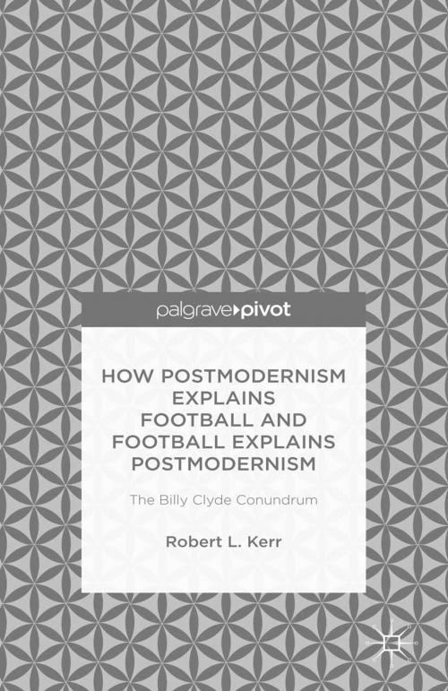 Cover of the book How Postmodernism Explains Football and Football Explains Postmodernism: The Billy Clyde Conundrum by Robert Kerr, Palgrave Macmillan US