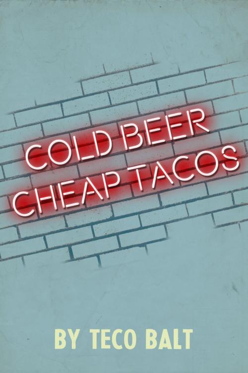 Cover of the book Cold Beer Cheap Tacos by Teco Balt, Teco Balt