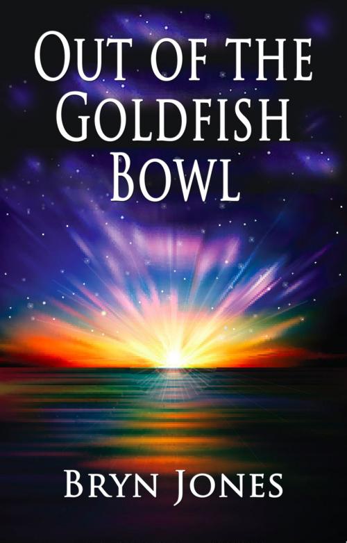 Cover of the book Out of the Goldfish Bowl by Bryn Jones, Bryn Jones