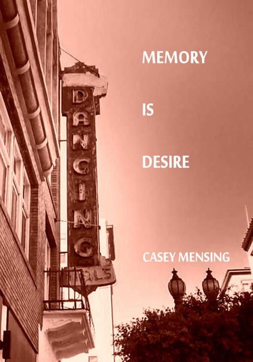 Cover of the book Memory Is Desire by Casey Mensing, Casey Mensing