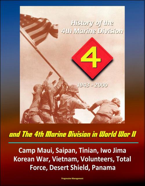 Cover of the book History of the 4th Marine Division: 1943-2000 and The 4th Marine Division in World War II: Camp Maui, Saipan, Tinian, Iwo Jima, Korean War, Vietnam, Volunteers, Total Force, Desert Shield, Panama by Progressive Management, Progressive Management