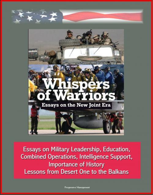 Cover of the book Whispers of Warriors: Essays on the New Joint Era - Essays on Military Leadership, Education, Combined Operations, Intelligence Support, Importance of History, Lessons from Desert One to the Balkans by Progressive Management, Progressive Management