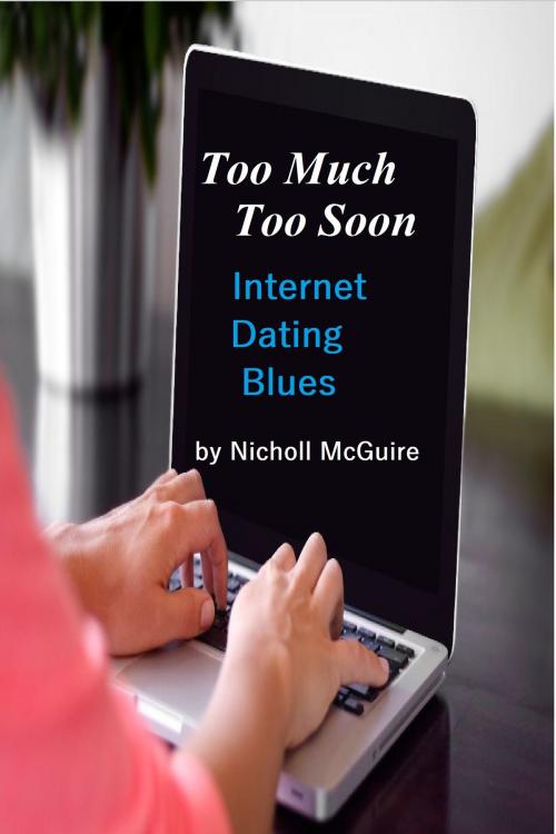 Cover of the book Too Much Too Soon Internet Dating Blues by Nicholl McGuire, Nicholl McGuire