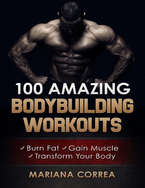 Cover of the book 100 Amazing Bodybuilding Workouts by Mariana Correa, Lulu.com