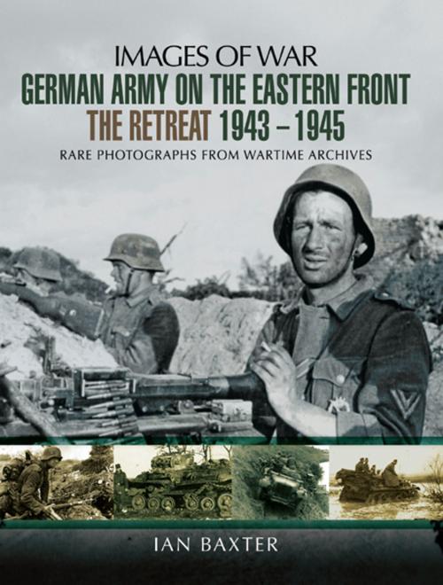 Cover of the book German Army on the Eastern Front - The Retreat 1943-1945 by Ian Baxter, Pen and Sword