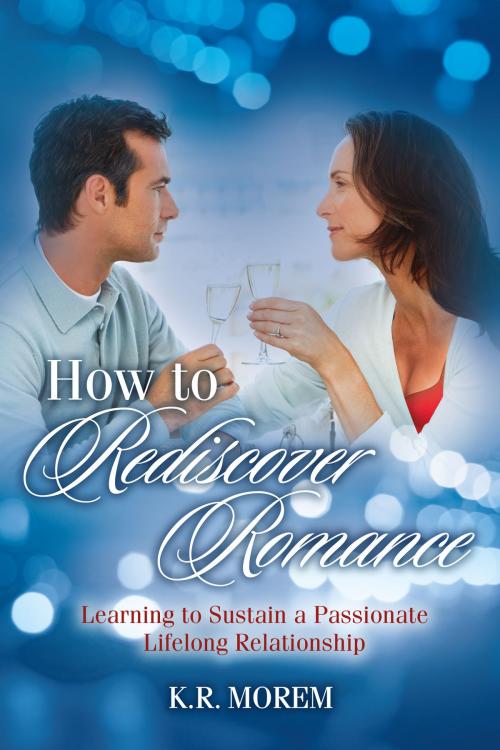 Cover of the book How to Rediscover Romance by K. R. Morem, BookBaby