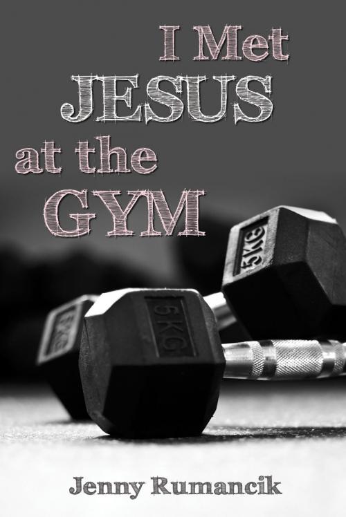 Cover of the book I Met Jesus at the Gym by Jenny Rumancik, Word Alive Press