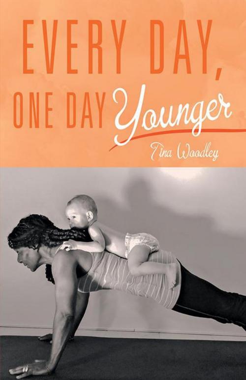 Cover of the book Every Day, One Day Younger by Tina Woodley, Balboa Press