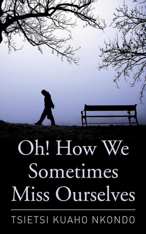 Cover of the book Oh! How We Sometimes Miss Ourselves by Tsietsi Nkondo, AuthorHouse